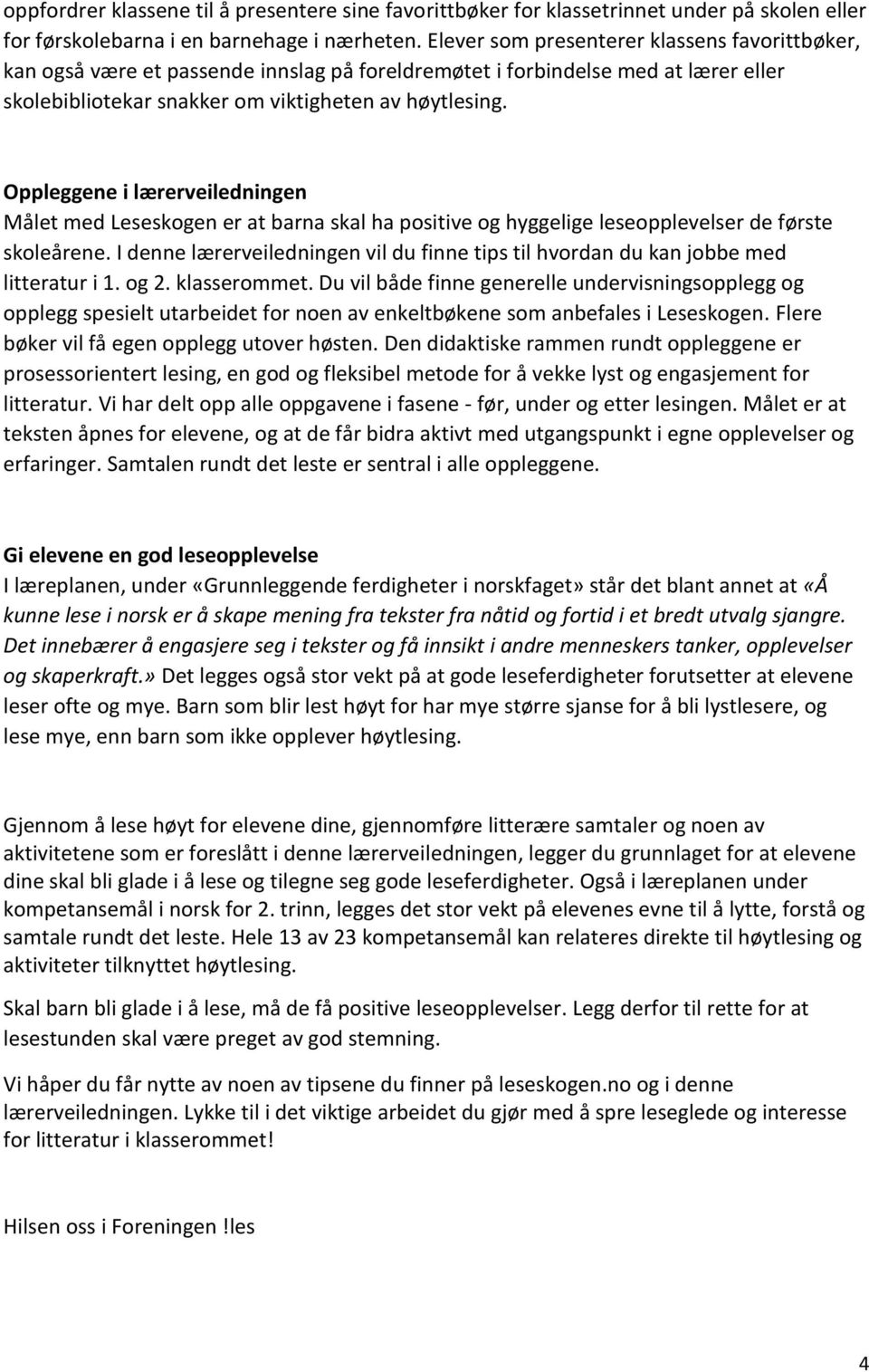 Oppleggene i lærerveiledningen Målet med Leseskogen er at barna skal ha positive og hyggelige leseopplevelser de første skoleårene.