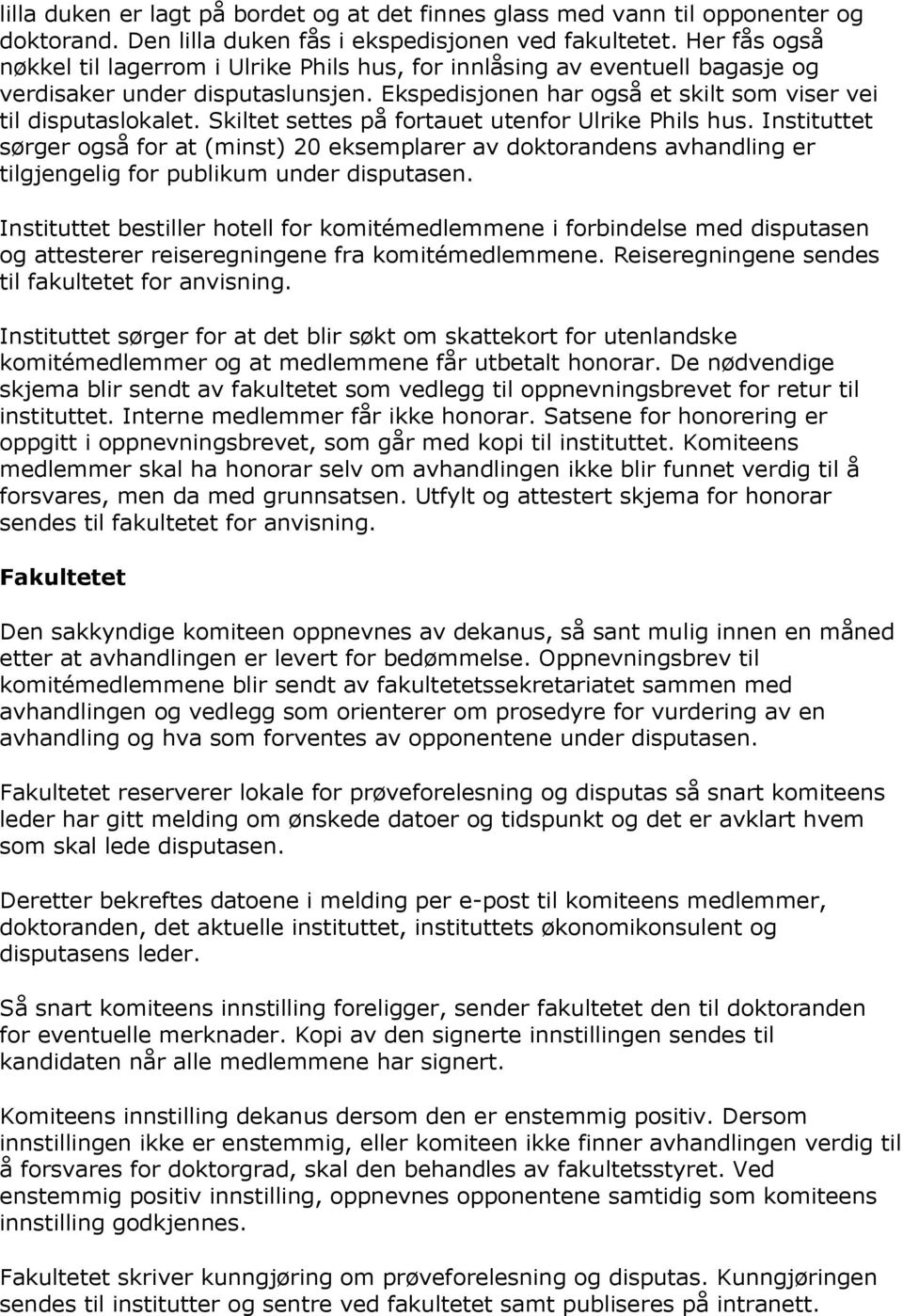 Skiltet settes på fortauet utenfor Ulrike Phils hus. Instituttet sørger også for at (minst) 20 eksemplarer av doktorandens avhandling er tilgjengelig for publikum under disputasen.