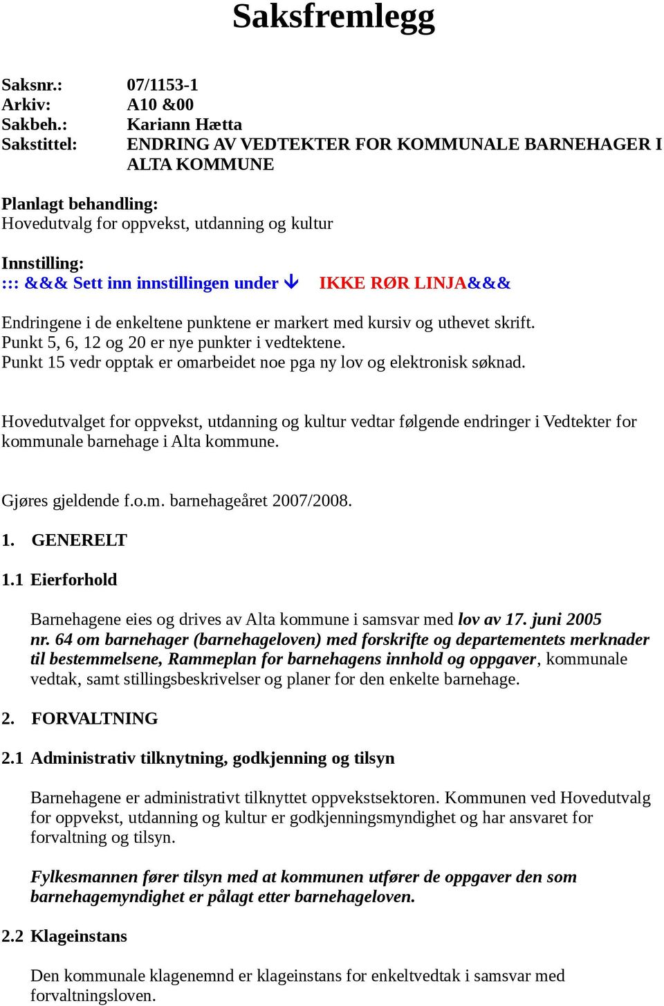 under IKKE RØR LINJA&&& Endringene i de enkeltene punktene er markert med kursiv og uthevet skrift. Punkt 5, 6, 12 og 20 er nye punkter i vedtektene.