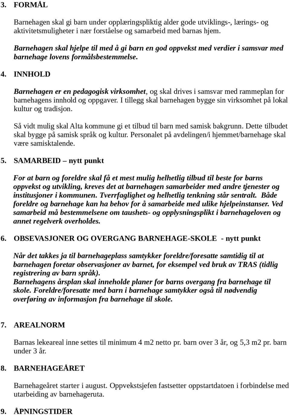 INNHOLD Barnehagen er en pedagogisk virksomhet, og skal drives i samsvar med rammeplan for barnehagens innhold og oppgaver. I tillegg skal barnehagen bygge sin virksomhet på lokal kultur og tradisjon.