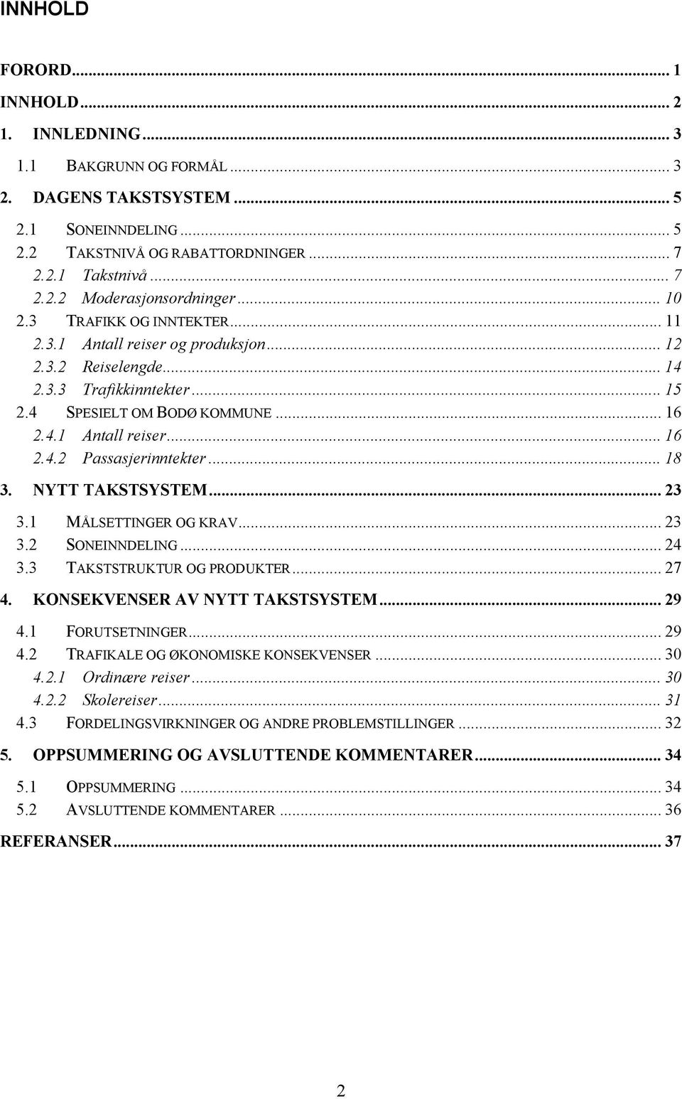 .. 18 3. NYTT TAKSTSYSTEM... 23 3.1 MÅLSETTINGER OG KRAV... 23 3.2 SONEINNDELING... 24 3.3 TAKSTSTRUKTUR OG PRODUKTER... 27 4. KONSEKVENSER AV NYTT TAKSTSYSTEM... 29 4.