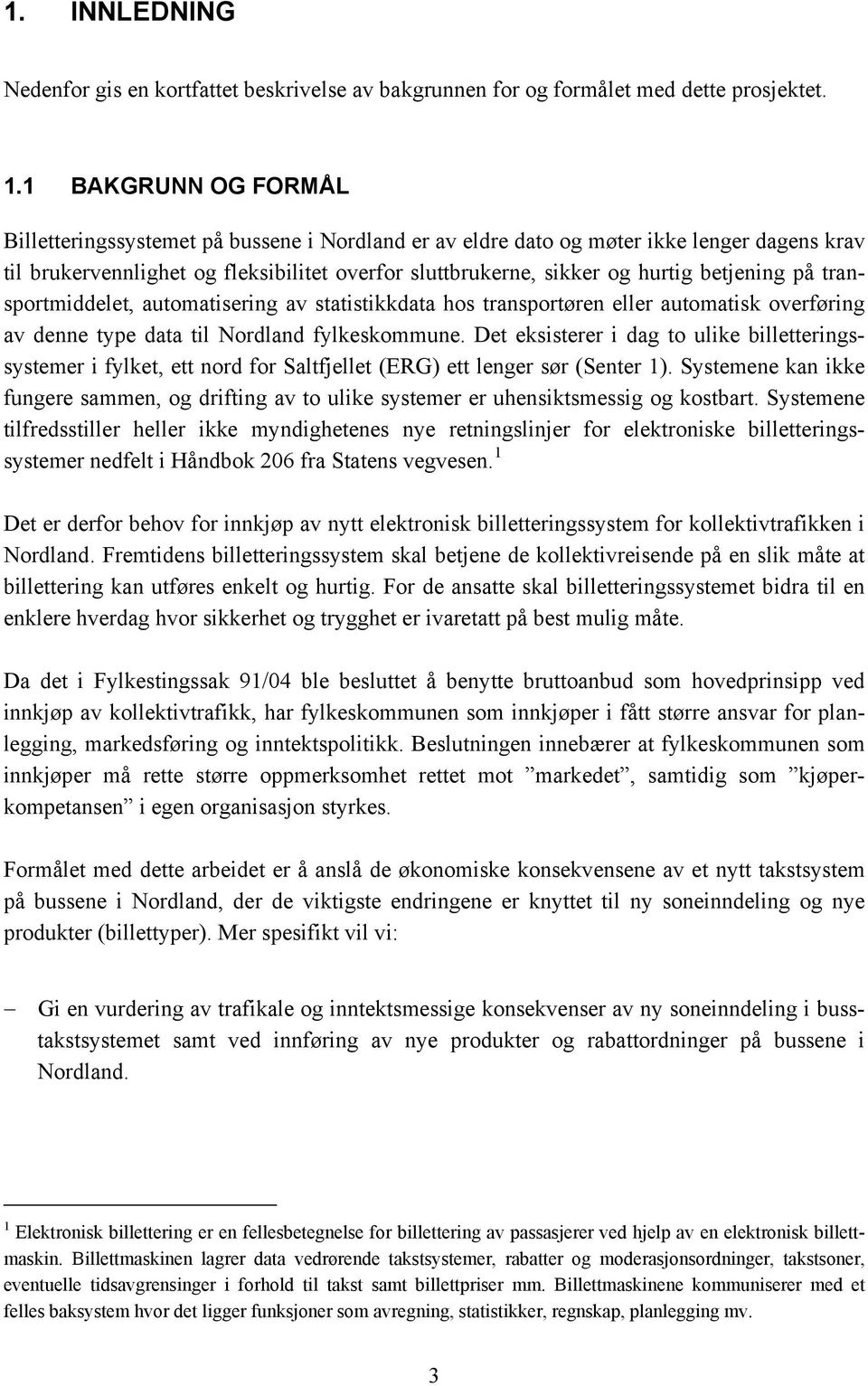 betjening på transportmiddelet, automatisering av statistikkdata hos transportøren eller automatisk overføring av denne type data til Nordland fylkeskommune.