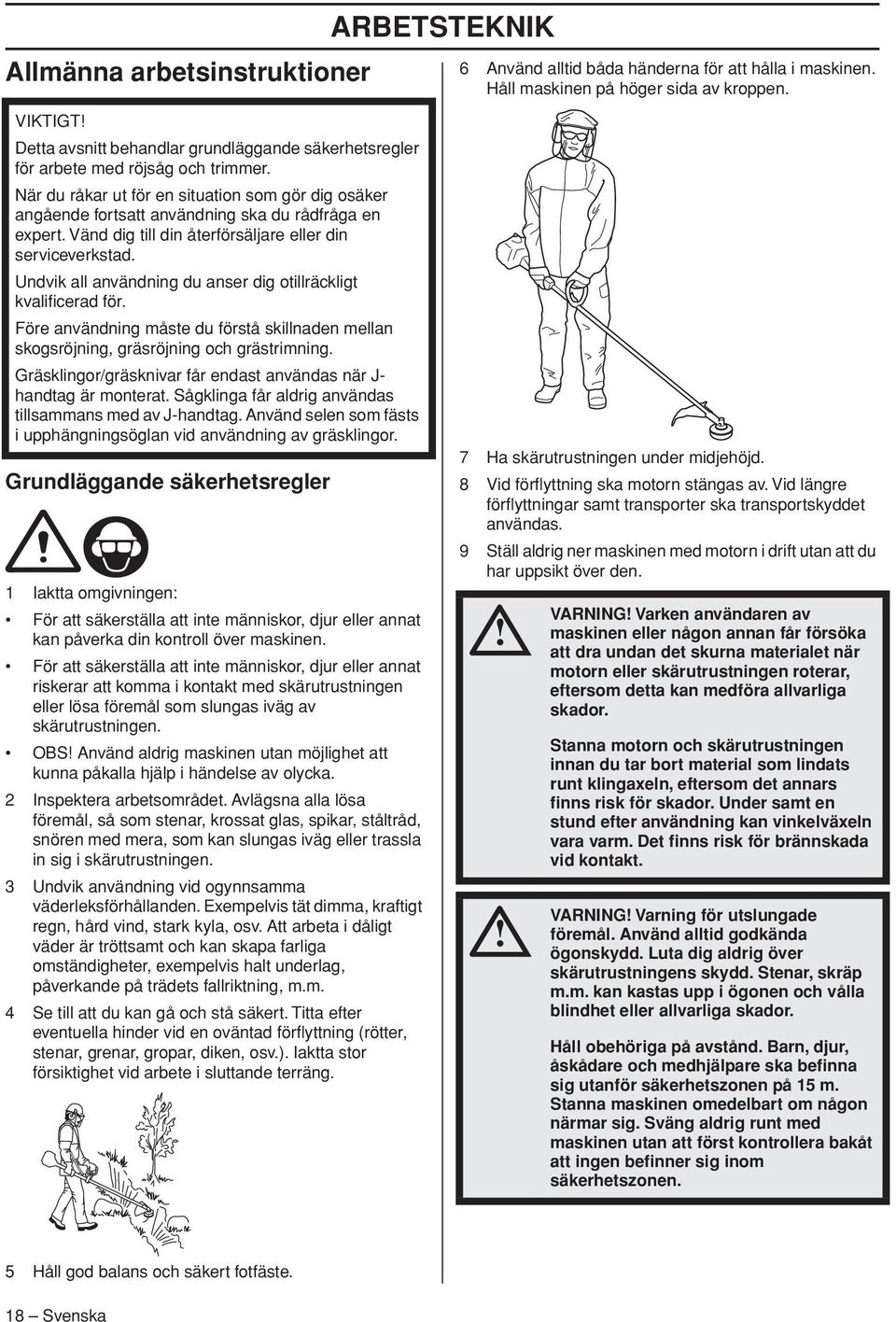 Undvik all användning du anser dig otillräckligt kvalificerad för. Före användning måste du förstå skillnaden mellan skogsröjning, gräsröjning och grästrimning.