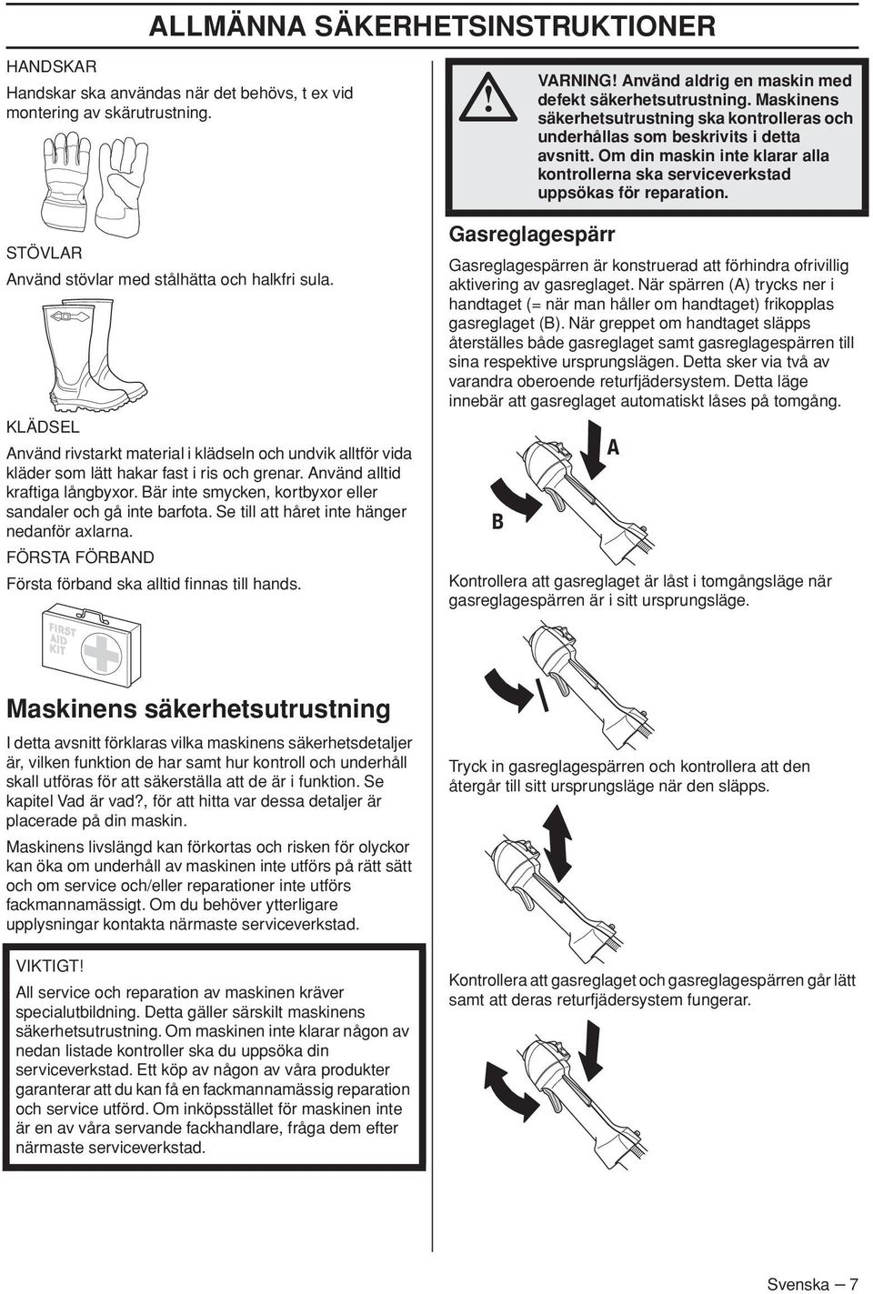 STÖVLAR Använd stövlar med stålhätta och halkfri sula. KLÄDSEL Använd rivstarkt material i klädseln och undvik alltför vida kläder som lätt hakar fast i ris och grenar.