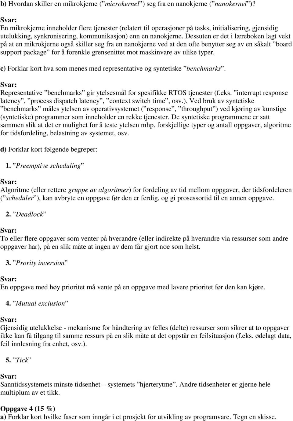 Dessuten er det i læreboken lagt vekt på at en mikrokjerne også skiller seg fra en nanokjerne ved at den ofte benytter seg av en såkalt board support package for å forenkle grensenittet mot