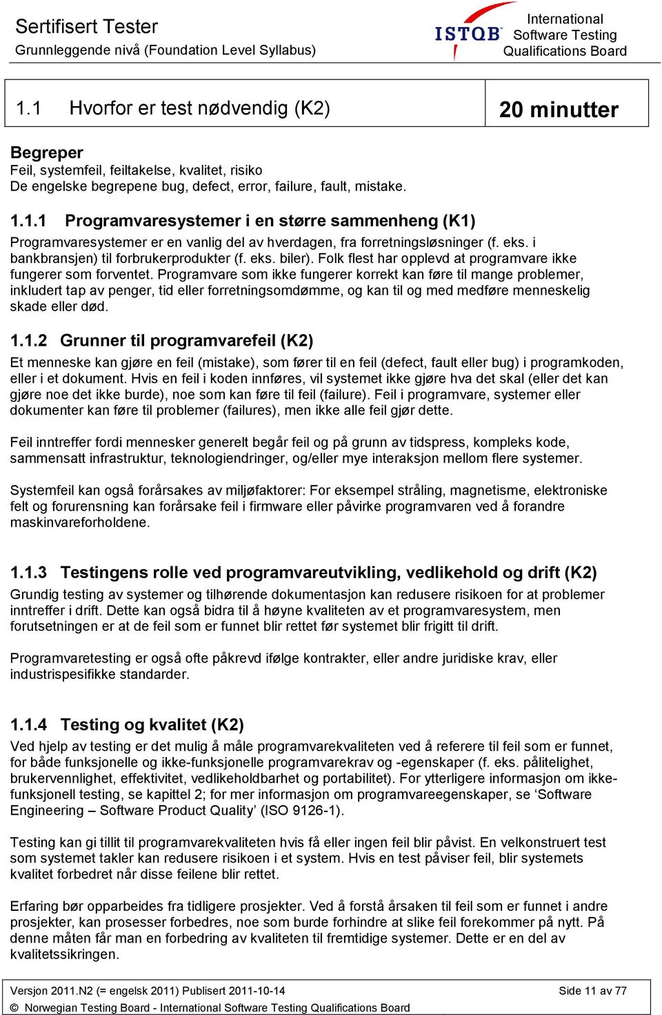 eks. i bankbransjen) til frbrukerprdukter (f. eks. biler). Flk flest har pplevd at prgramvare ikke fungerer sm frventet.