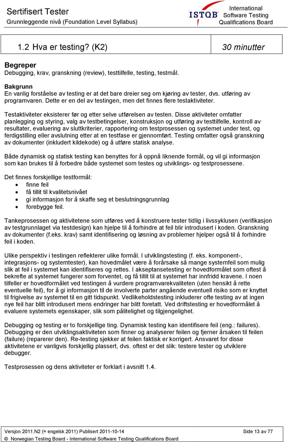 utføring av prgramvaren. Dette er en del av testingen, men det finnes flere testaktiviteter. Testaktiviteter eksisterer før g etter selve utførelsen av testen.