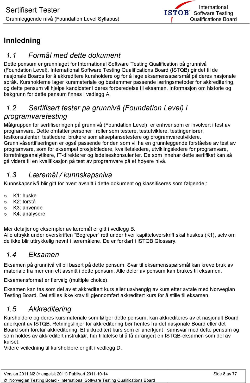 Internatinal Sftware Testing Qualificatins Bard (ISTQB) gir det til de nasjnale Bards fr å akkreditere kurshldere g fr å lage eksamensspørsmål på deres nasjnale språk.