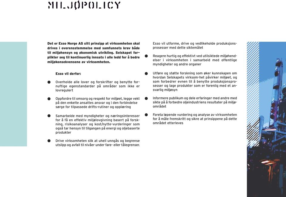 Esso vil utforme, drive og vedlikeholde produksjonsprosesser med dette siktemålet Reagere hurtig og effektivt ved utilsiktede miljøhendelser i virksomheten i samarbeid med offentlige myndigheter og