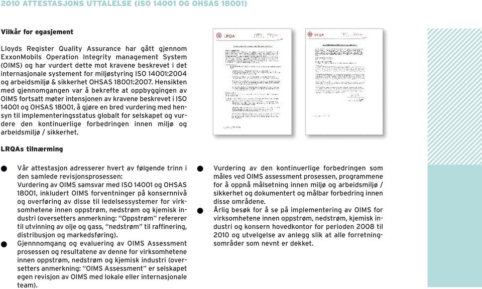 Hensikten med gjennomgangen var å bekrefte at oppbyggingen av OIMS fortsatt møter intensjonen av kravene beskrevet i ISO 14001 og OHSAS 18001, å gjøre en bred vurdering med hensyn til