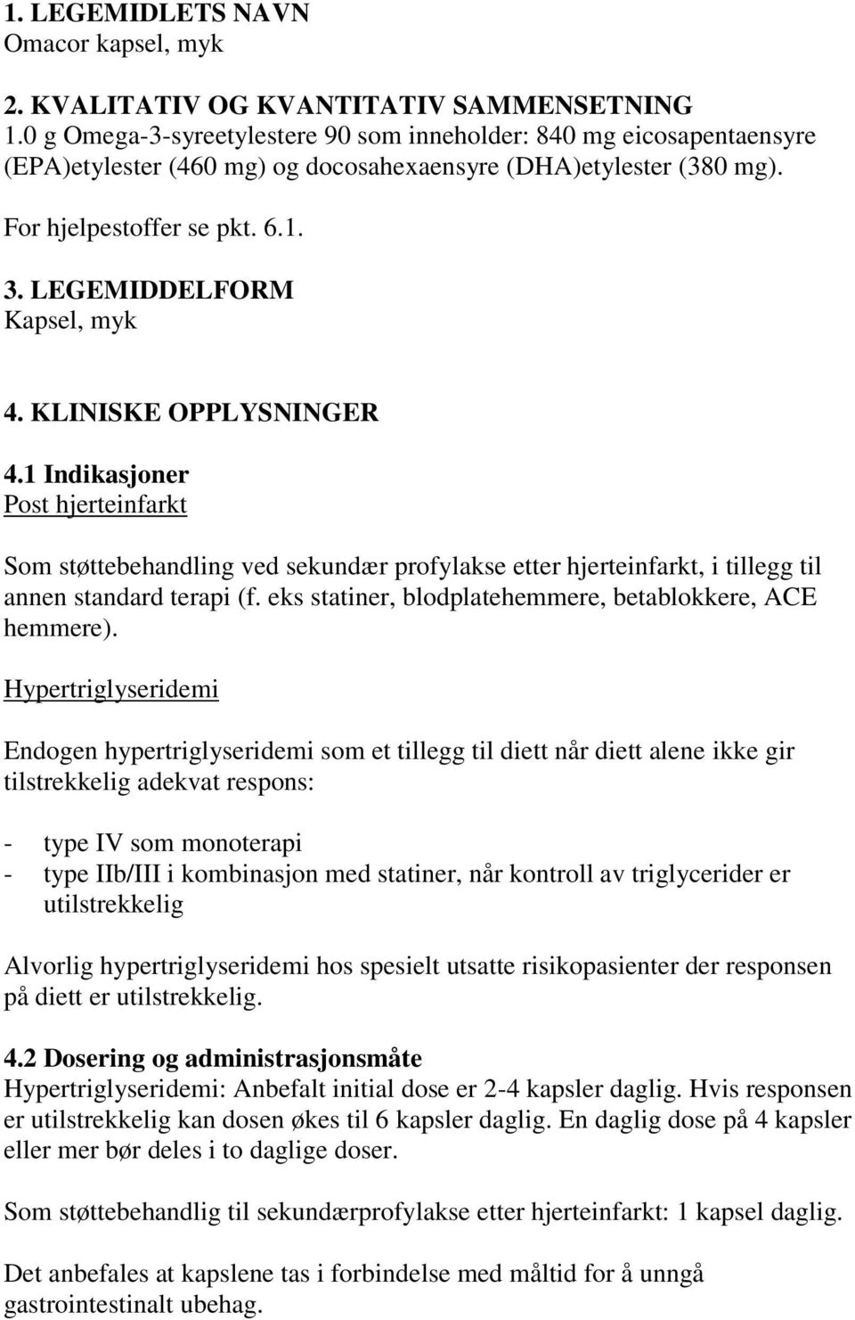 LEGEMIDDELFORM Kapsel, myk 4. KLINISKE OPPLYSNINGER 4.1 Indikasjoner Post hjerteinfarkt Som støttebehandling ved sekundær profylakse etter hjerteinfarkt, i tillegg til annen standard terapi (f.