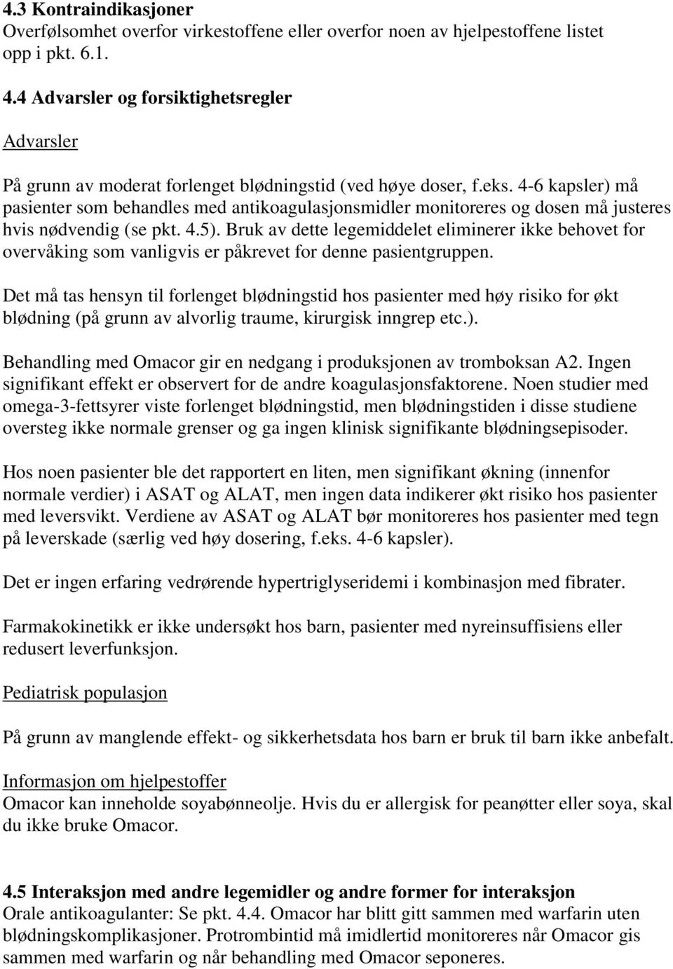 4-6 kapsler) må pasienter som behandles med antikoagulasjonsmidler monitoreres og dosen må justeres hvis nødvendig (se pkt. 4.5).