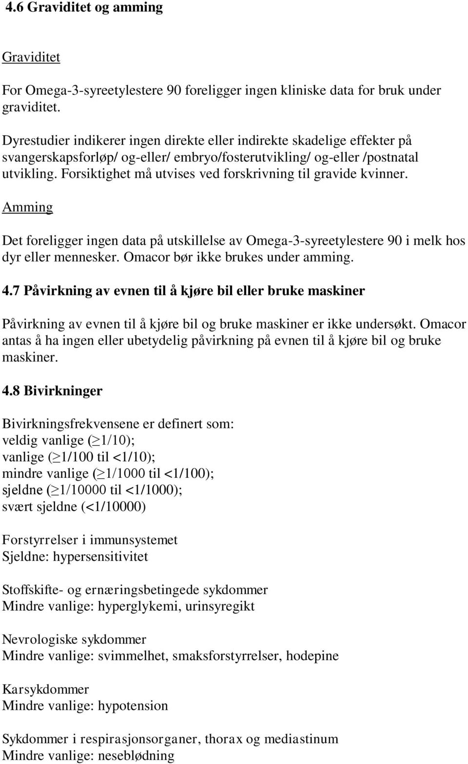 Forsiktighet må utvises ved forskrivning til gravide kvinner. Amming Det foreligger ingen data på utskillelse av Omega-3-syreetylestere 90 i melk hos dyr eller mennesker.