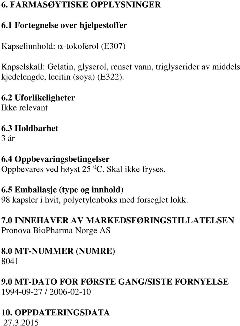 lecitin (soya) (E322). 6.2 Uforlikeligheter Ikke relevant 6.3 Holdbarhet 3 år 6.4 Oppbevaringsbetingelser Oppbevares ved høyst 25 0 C. Skal ikke fryses.