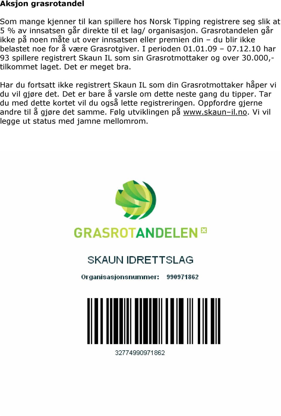 10 har 93 spillere registrert Skaun IL som sin Grasrotmottaker og over 30.000,- tilkommet laget. Det er meget bra.