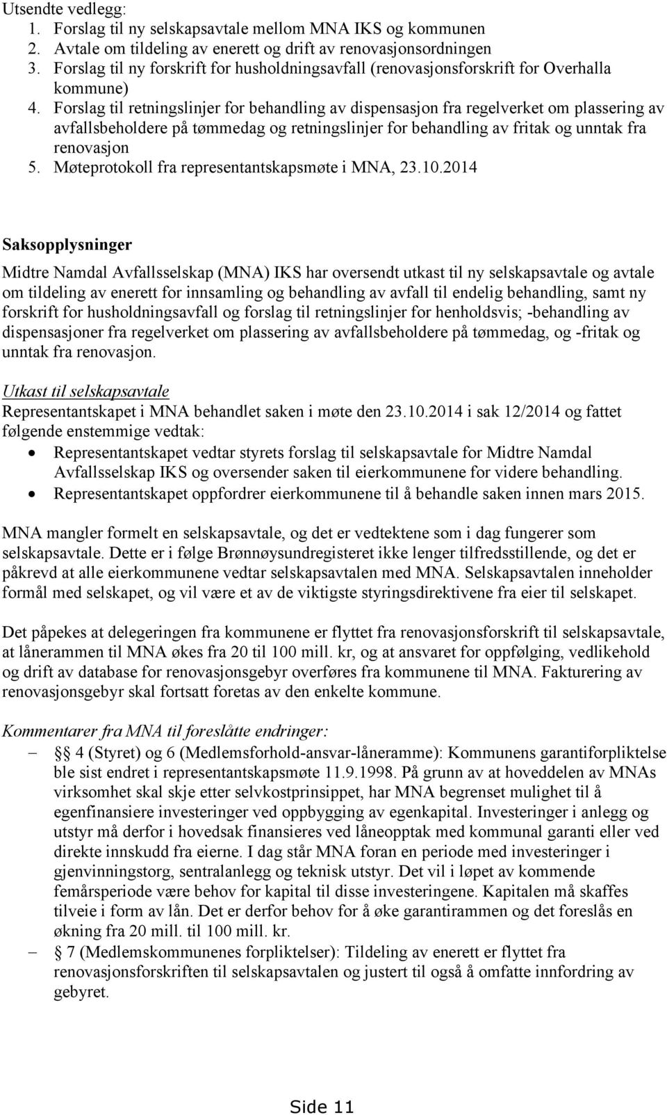 Forslag til retningslinjer for behandling av dispensasjon fra regelverket om plassering av avfallsbeholdere på tømmedag og retningslinjer for behandling av fritak og unntak fra renovasjon 5.