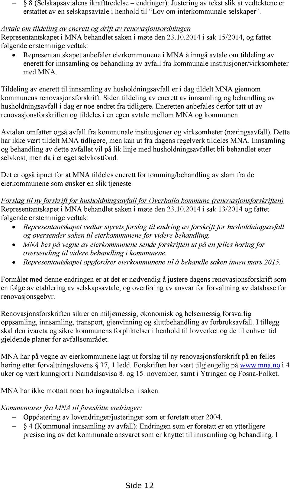 2014 i sak 15/2014, og fattet følgende enstemmige vedtak: Representantskapet anbefaler eierkommunene i MNA å inngå avtale om tildeling av enerett for innsamling og behandling av avfall fra kommunale