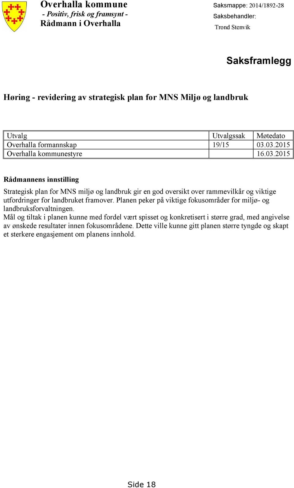 03.2015 Overhalla kommunestyre 16.03.2015 Rådmannens innstilling Strategisk plan for MNS miljø og landbruk gir en god oversikt over rammevilkår og viktige utfordringer for landbruket framover.