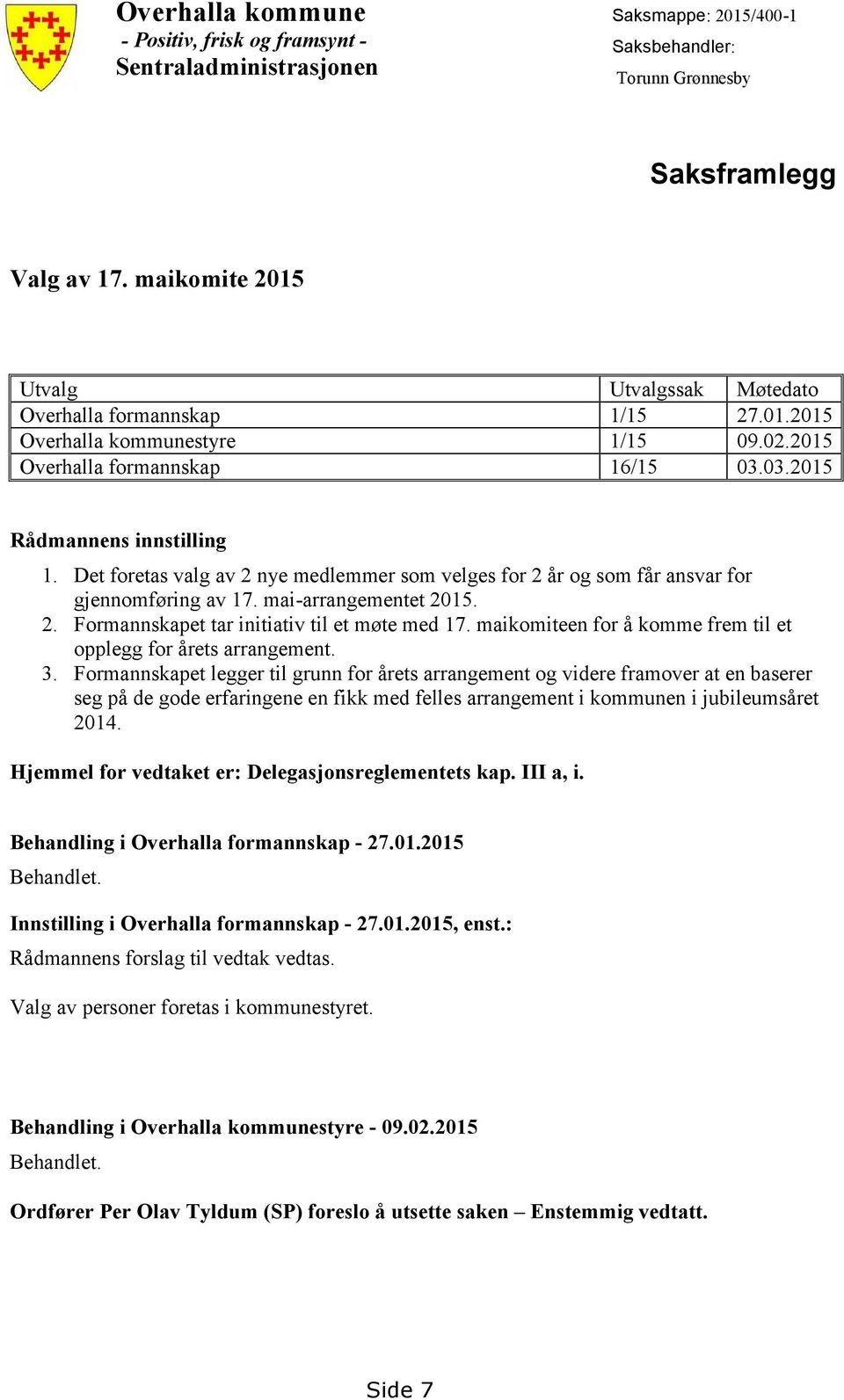 Det foretas valg av 2 nye medlemmer som velges for 2 år og som får ansvar for gjennomføring av 17. mai-arrangementet 2015. 2. Formannskapet tar initiativ til et møte med 17.