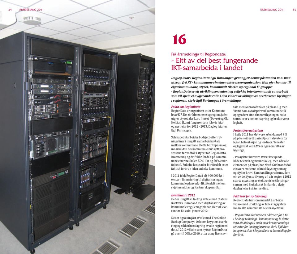 den vidare utviklinga av nettbaserte løysingar i regionen, skriv Egil Barhaugen i årsmeldinga. Fakta om RegionData RegionData er organisert etter Kommunelova 27.