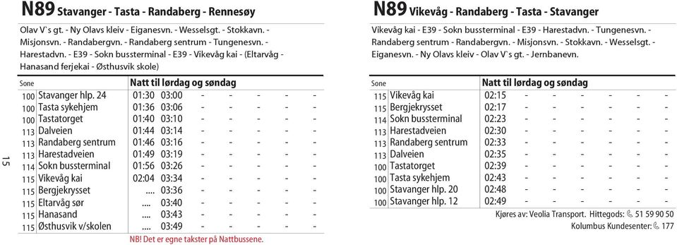 24 01:30 03:00 - - - - - 100 Tasta sykehjem 01:36 03:06 - - - - - 100 Tastatorget 01:40 03:10 - - - - - 113 Dalveien 01:44 03:14 - - - - - 113 Randaberg sentrum 01:46 03:16 - - - - - 113