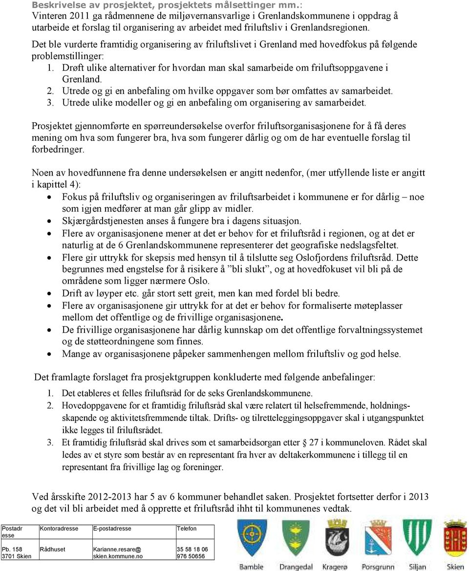 Det ble vurderte framtidig organisering av friluftslivet i Grenland med hovedfokus på følgende problemstillinger: 1.