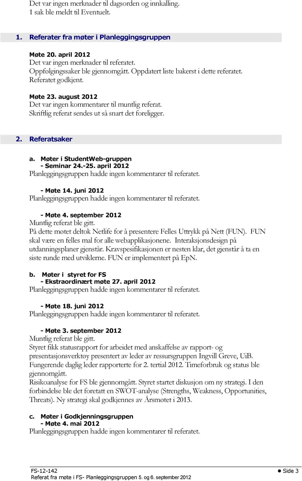 Skriftlig referat sendes ut så snart det foreligger. 2. Referatsaker a. Møter i StudentWeb-gruppen - Seminar 24.-25. april 2012 Planleggingsgruppen hadde ingen kommentarer til referatet. - Møte 14.