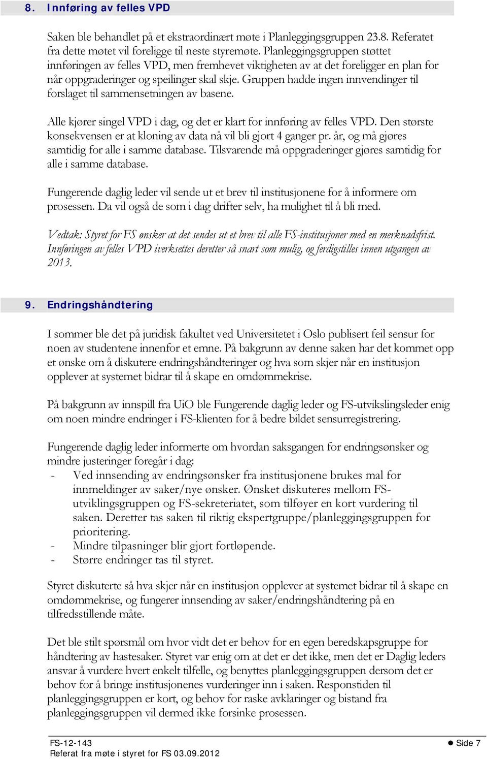 Gruppen hadde ingen innvendinger til forslaget til sammensetningen av basene. Alle kjører singel VPD i dag, og det er klart for innføring av felles VPD.