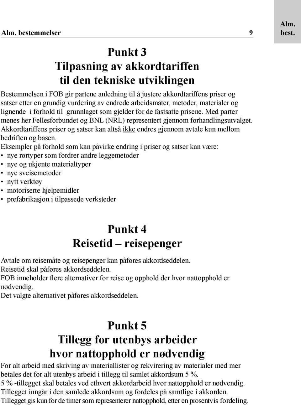 Punkt 3 Tilpasning av akkordtariffen til den tekniske utviklingen Bestemmelsen i FOB gir partene anledning til å justere akkordtariffens priser og satser etter en grundig vurdering av endrede