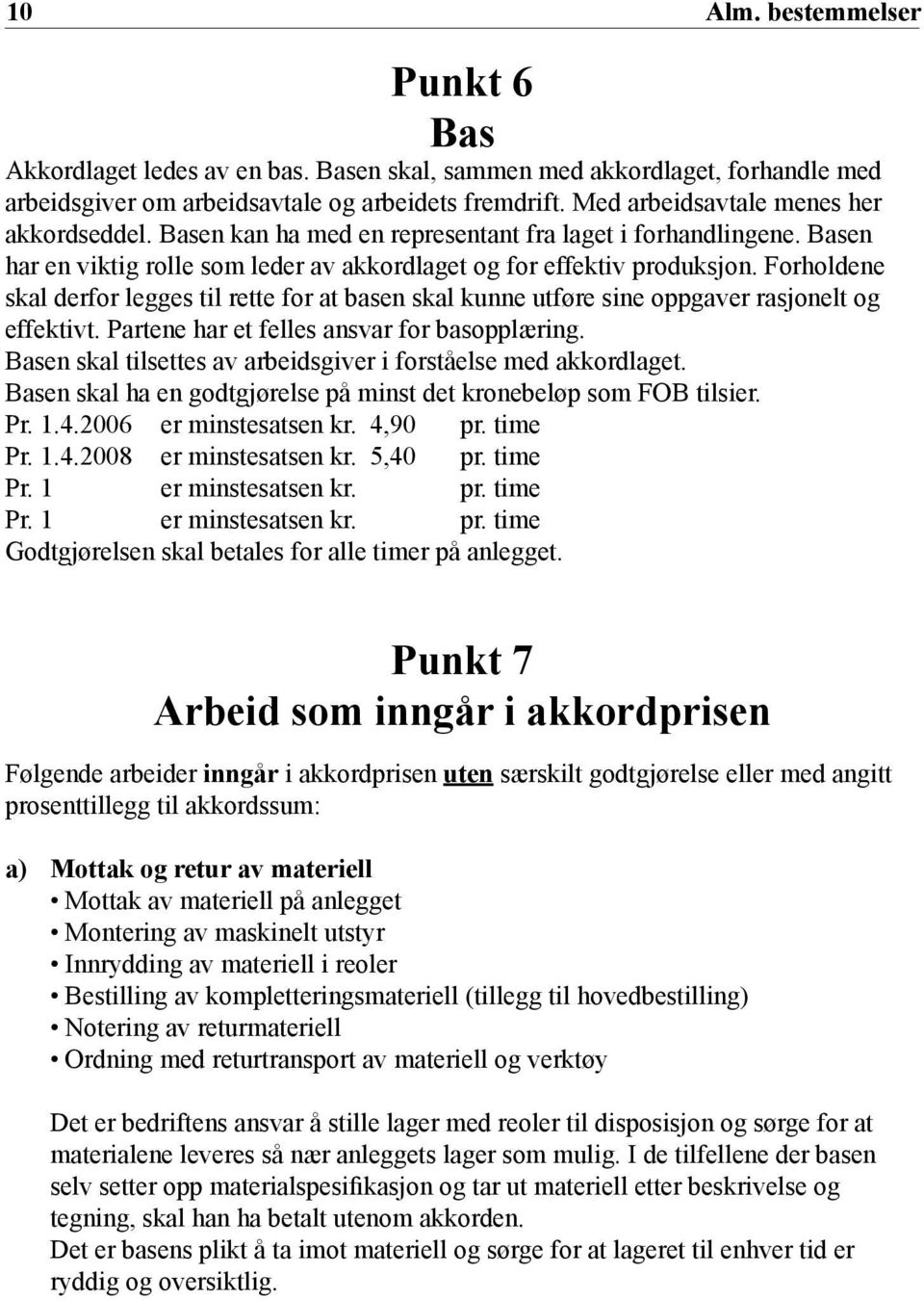 Forholdene skal derfor legges til rette for at basen skal kunne utføre sine oppgaver rasjonelt og effektivt. Partene har et felles ansvar for basopplæring.