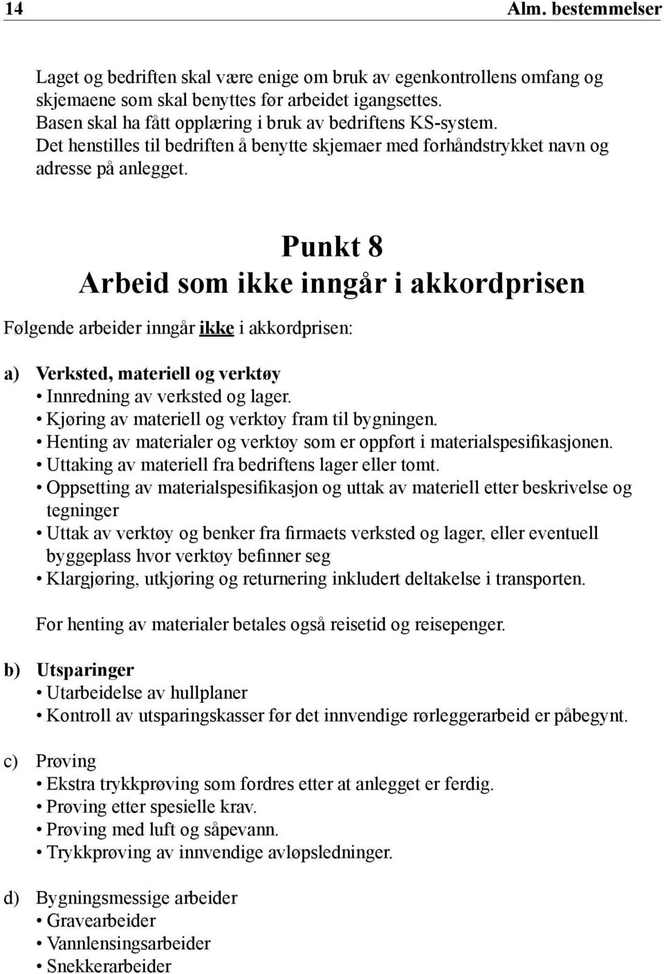 Punkt 8 Arbeid som ikke inngår i akkordprisen Følgende arbeider inngår ikke i akkordprisen: a) Verksted, materiell og verktøy Innredning av verksted og lager.