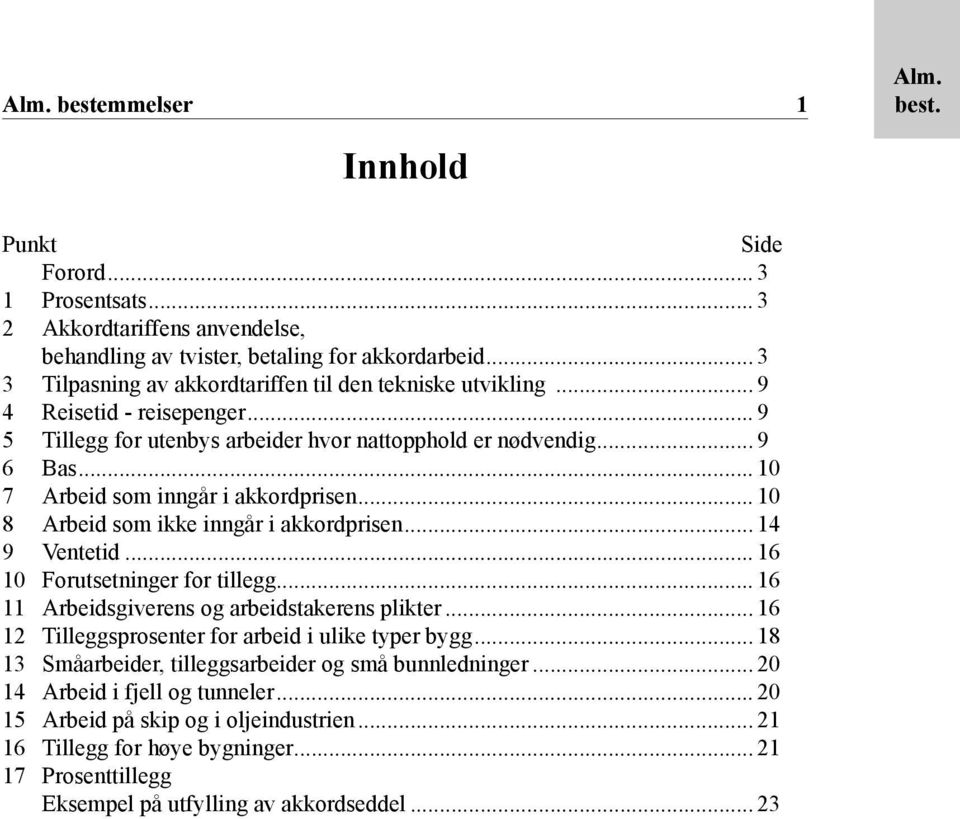 .. 10 7 Arbeid som inngår i akkordprisen... 10 8 Arbeid som ikke inngår i akkordprisen... 14 9 Ventetid... 16 10 Forutsetninger for tillegg... 16 11 Arbeidsgiverens og arbeidstakerens plikter.