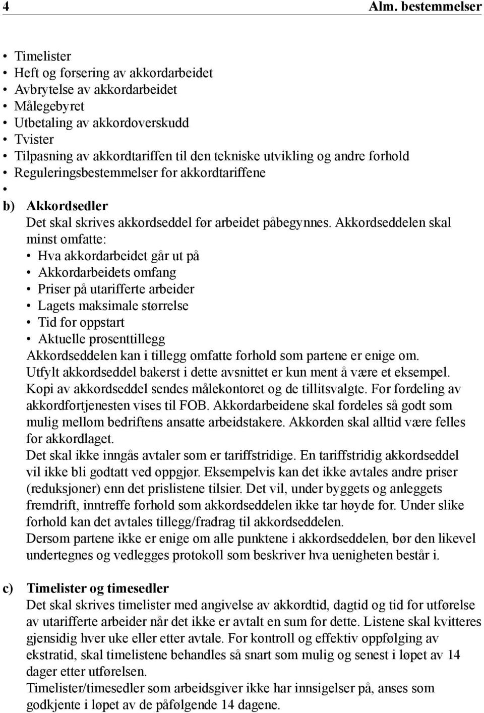 andre forhold Reguleringsbestemmelser for akkordtariffene b) Akkordsedler Det skal skrives akkordseddel før arbeidet påbegynnes.