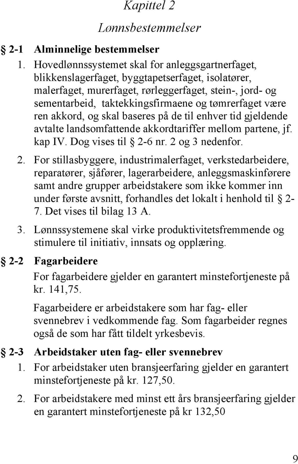 tømrerfaget være ren akkord, og skal baseres på de til enhver tid gjeldende avtalte landsomfattende akkordtariffer mellom partene, jf. kap IV. Dog vises til 2-