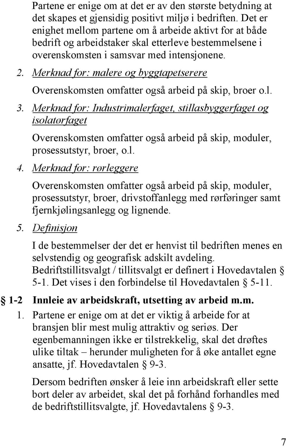 Merknad for: malere og byggtapetserere Overenskomsten omfatter også arbeid på skip, broer o.l. 3.