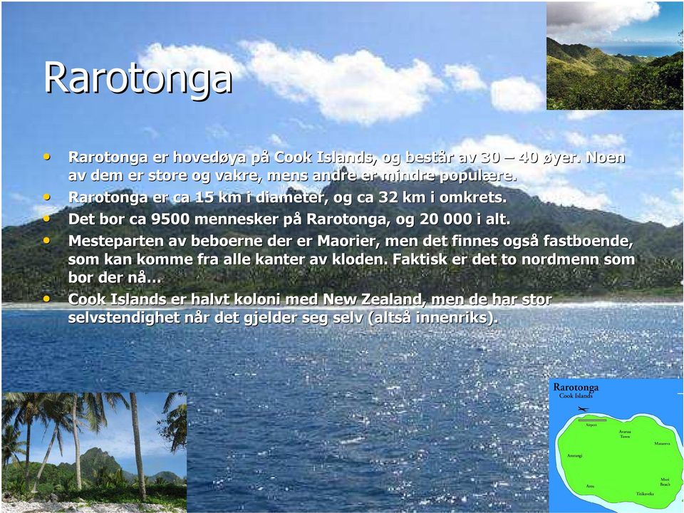 Det bor ca 9500 mennesker påp Rarotonga, og 20 000 i alt.