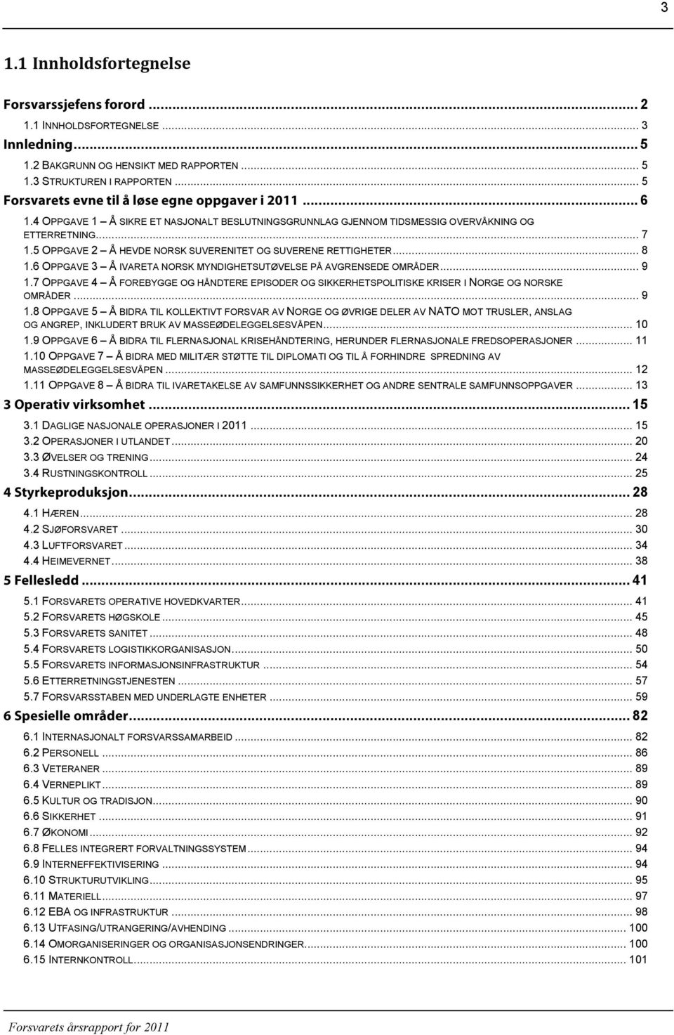 5 OPPGAVE 2 Å HEVDE NORSK SUVERENITET OG SUVERENE RETTIGHETER... 8 1.6 OPPGAVE 3 Å IVARETA NORSK MYNDIGHETSUTØVELSE PÅ AVGRENSEDE OMRÅDER... 9 1.