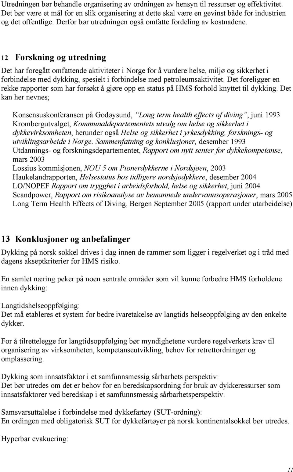 12 Forskning og utredning Det har foregått omfattende aktiviteter i Norge for å vurdere helse, miljø og sikkerhet i forbindelse med dykking, spesielt i forbindelse med petroleumsaktivitet.