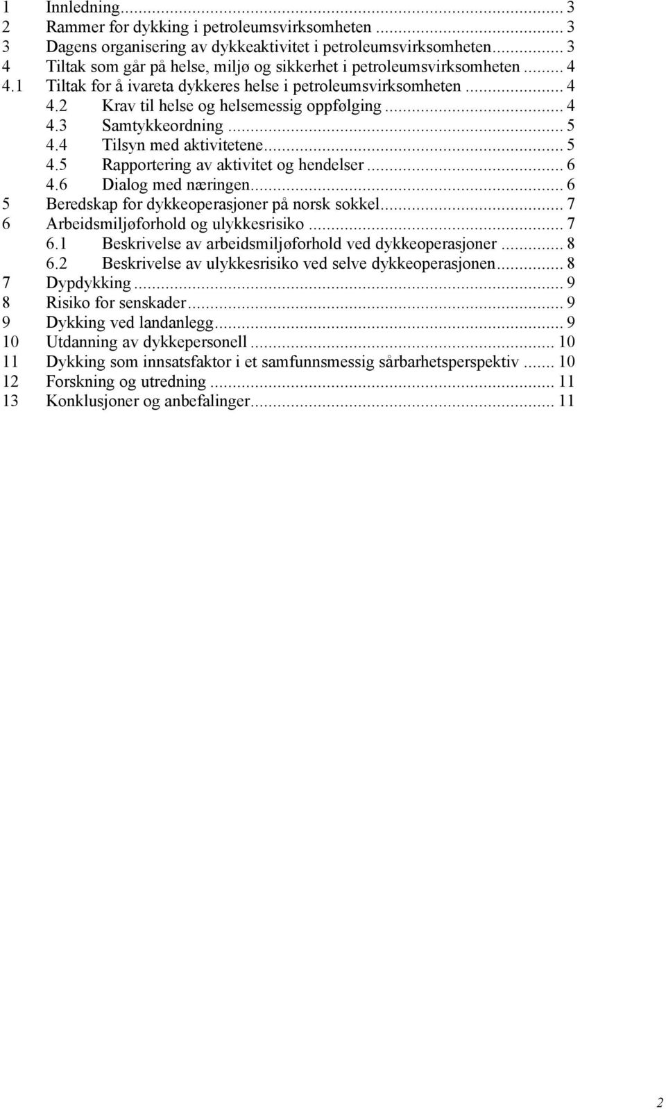 .. 4 4.3 Samtykkeordning... 5 4.4 Tilsyn med aktivitetene... 5 4.5 Rapportering av aktivitet og hendelser... 6 4.6 Dialog med næringen... 6 5 Beredskap for dykkeoperasjoner på norsk sokkel.