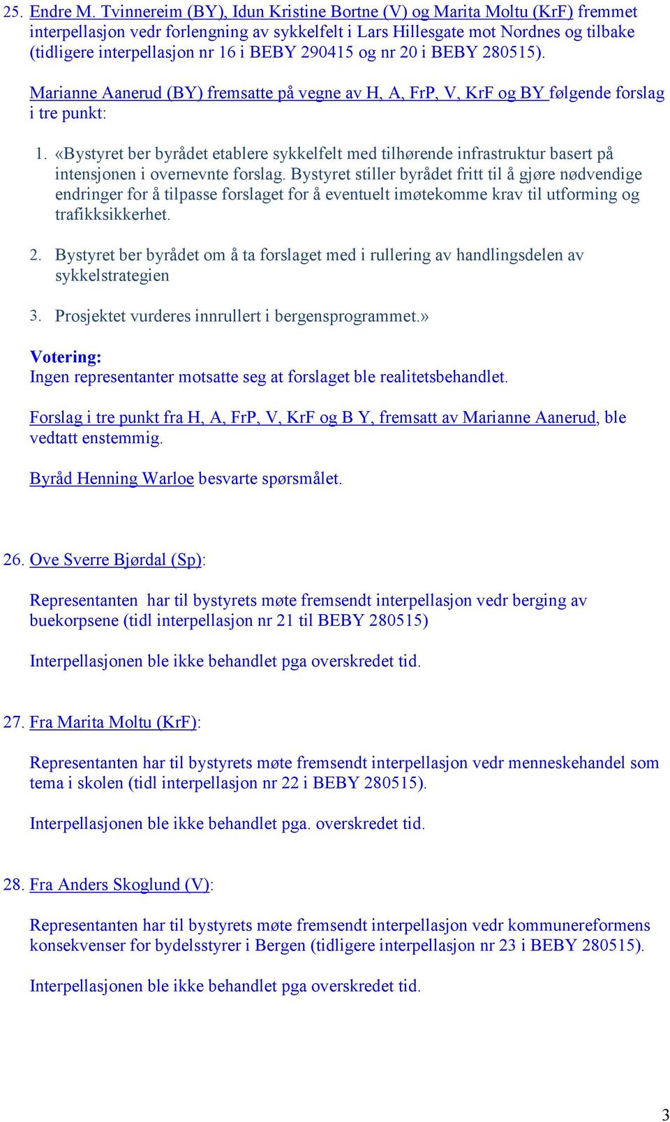 290415 og nr 20 i BEBY 280515). Marianne Aanerud (BY) fremsatte på vegne av H, A, FrP, V, KrF og BY følgende forslag i tre punkt: 1.