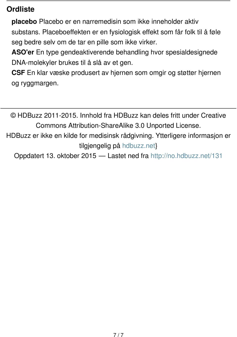 ASO'er En type gendeaktiverende behandling hvor spesialdesignede DNA-molekyler brukes til å slå av et gen.