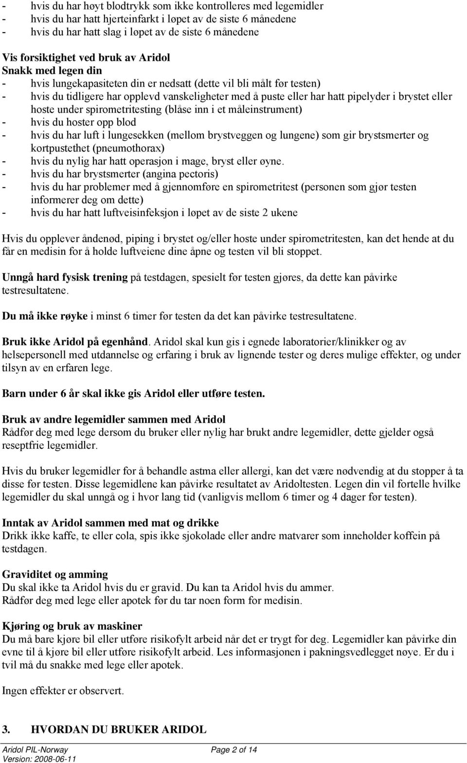 pipelyder i brystet eller hoste under spirometritesting (blåse inn i et måleinstrument) - hvis du hoster opp blod - hvis du har luft i lungesekken (mellom brystveggen og lungene) som gir brystsmerter