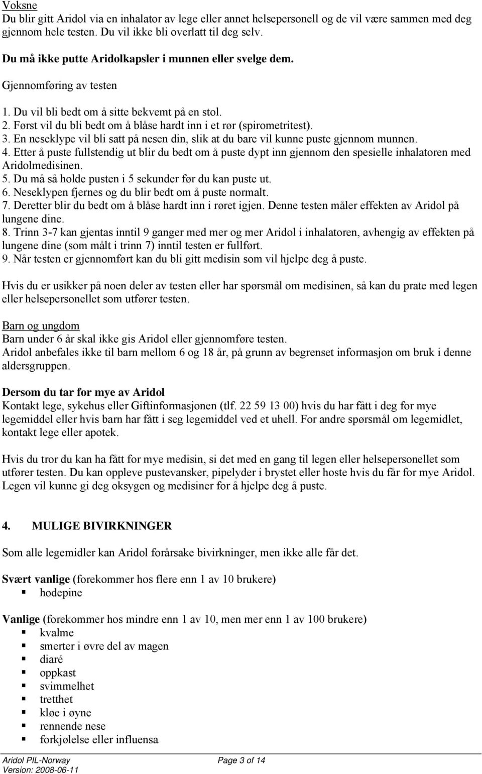 Først vil du bli bedt om å blåse hardt inn i et rør (spirometritest). 3. En neseklype vil bli satt på nesen din, slik at du bare vil kunne puste gjennom munnen. 4.