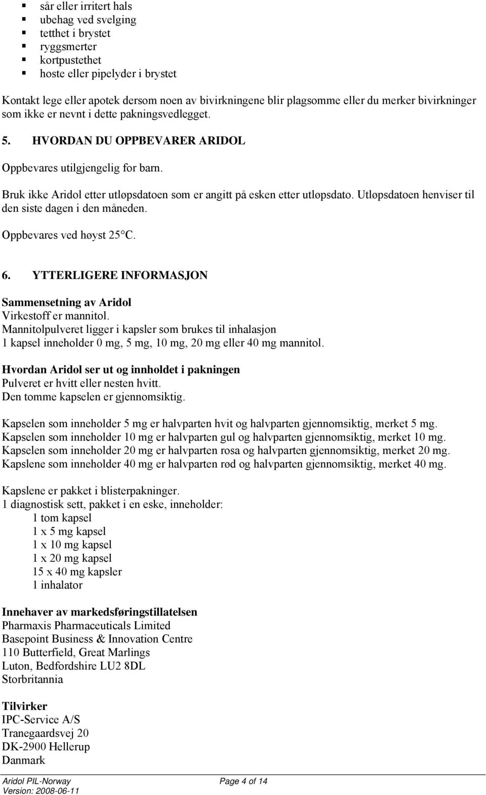 Bruk ikke Aridol etter utløpsdatoen som er angitt på esken etter utløpsdato. Utløpsdatoen henviser til den siste dagen i den måneden. Oppbevares ved høyst 25 C. 6.