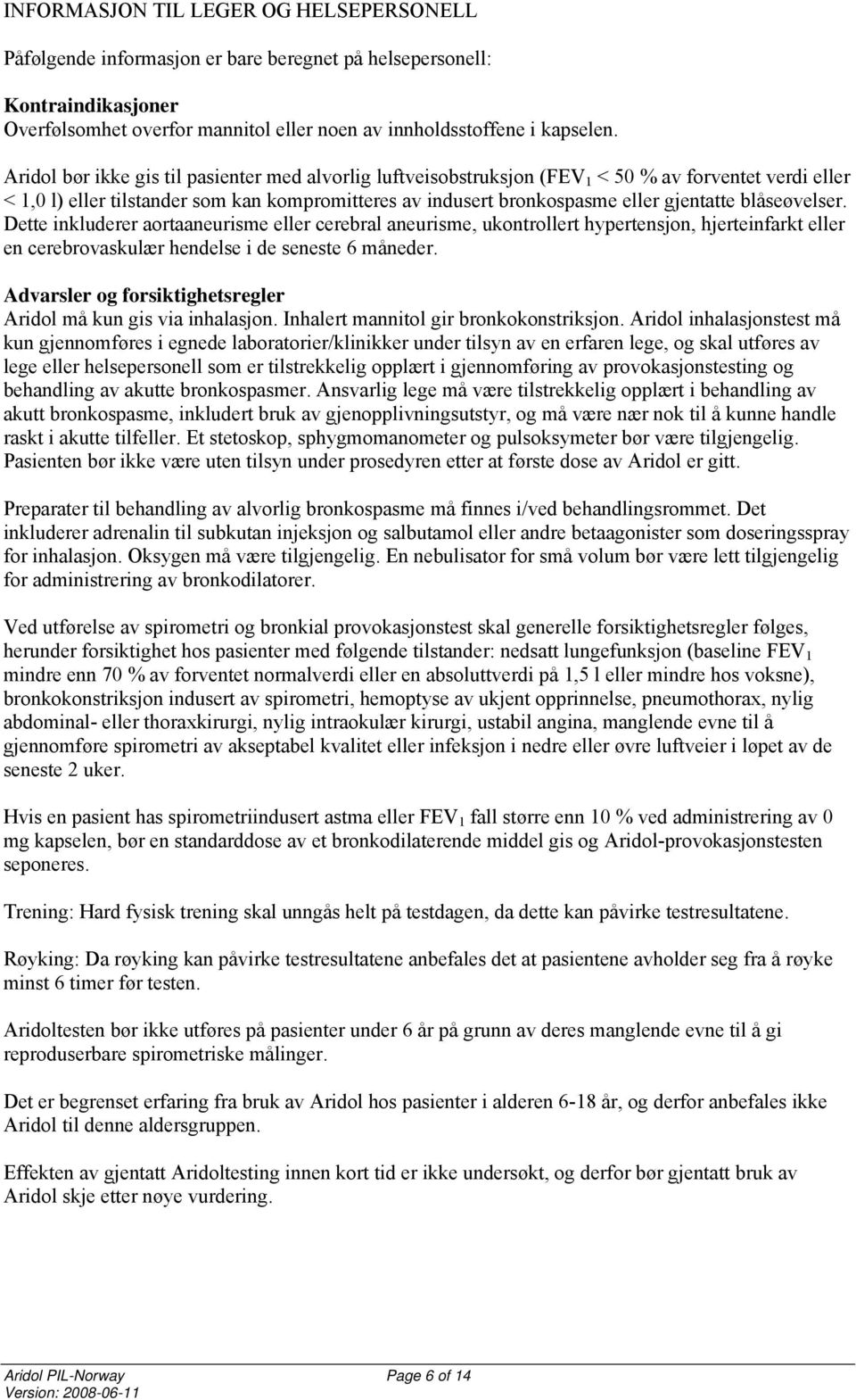 blåseøvelser. Dette inkluderer aortaaneurisme eller cerebral aneurisme, ukontrollert hypertensjon, hjerteinfarkt eller en cerebrovaskulær hendelse i de seneste 6 måneder.