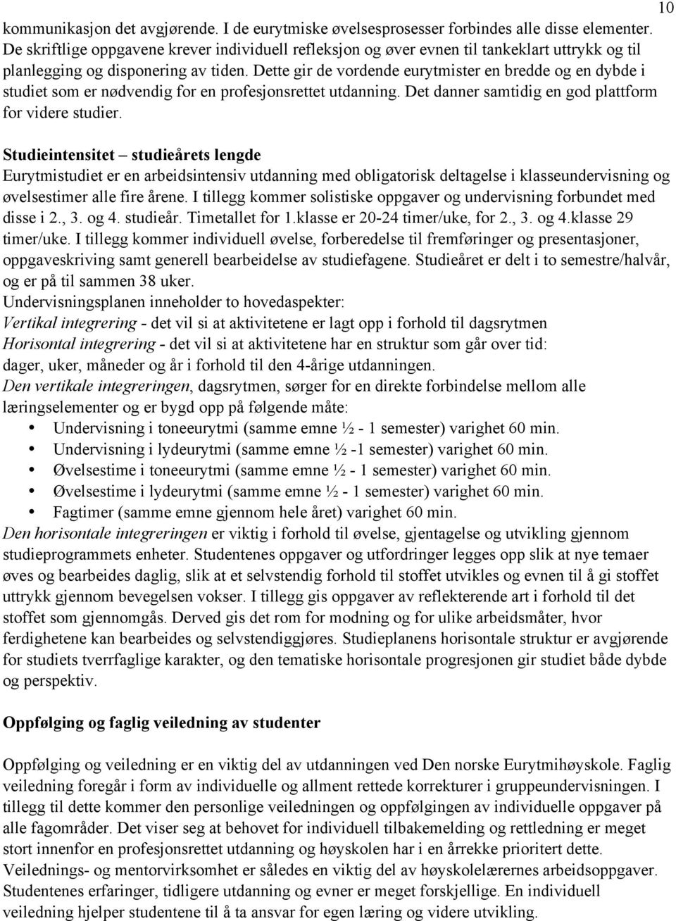 Dette gir de vordende eurytmister en bredde og en dybde i studiet som er nødvendig for en profesjonsrettet utdanning. Det danner samtidig en god plattform for videre studier.