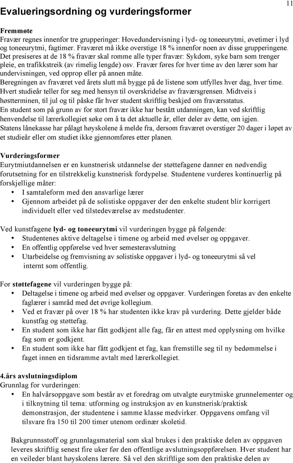 Det presiseres at de 18 % fravær skal romme alle typer fravær: Sykdom, syke barn som trenger pleie, en trafikkstreik (av rimelig lengde) osv.