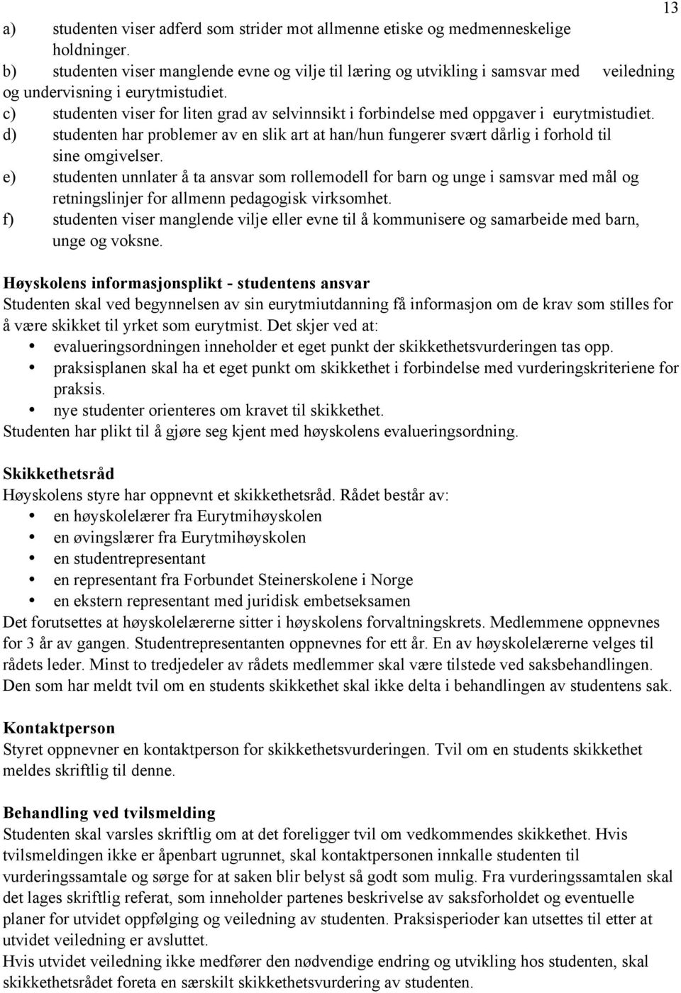 c) studenten viser for liten grad av selvinnsikt i forbindelse med oppgaver i eurytmistudiet. d) studenten har problemer av en slik art at han/hun fungerer svært dårlig i forhold til sine omgivelser.