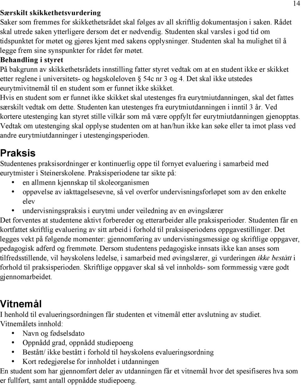 Behandling i styret På bakgrunn av skikkethetsrådets innstilling fatter styret vedtak om at en student ikke er skikket etter reglene i universitets- og høgskoleloven 54c nr 3 og 4.