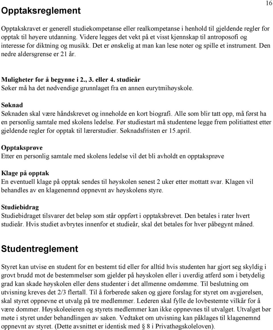 Muligheter for å begynne i 2., 3. eller 4. studieår Søker må ha det nødvendige grunnlaget fra en annen eurytmihøyskole. Søknad Søknaden skal være håndskrevet og inneholde en kort biografi.